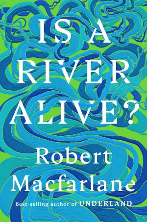 Is a River Alive? by Robert Macfarlane Free Download